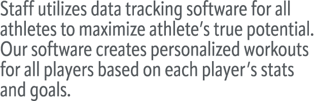 Staff utilizes data tracking software for all athletes to maximize athlete’s true potential. Our software creates per...